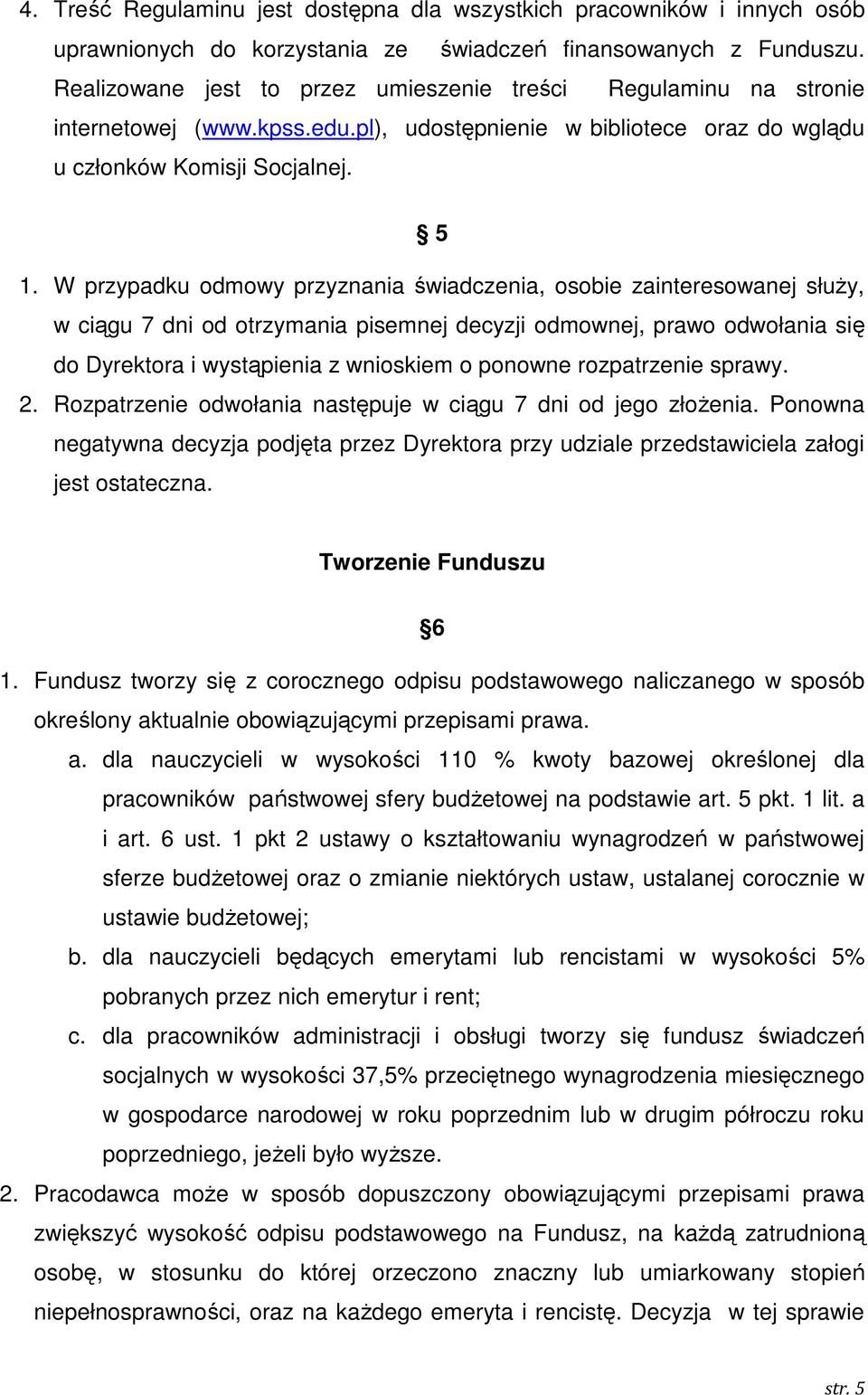 W przypadku odmowy przyznania świadczenia, osobie zainteresowanej słuŝy, w ciągu 7 dni od otrzymania pisemnej decyzji odmownej, prawo odwołania się do Dyrektora i wystąpienia z wnioskiem o ponowne