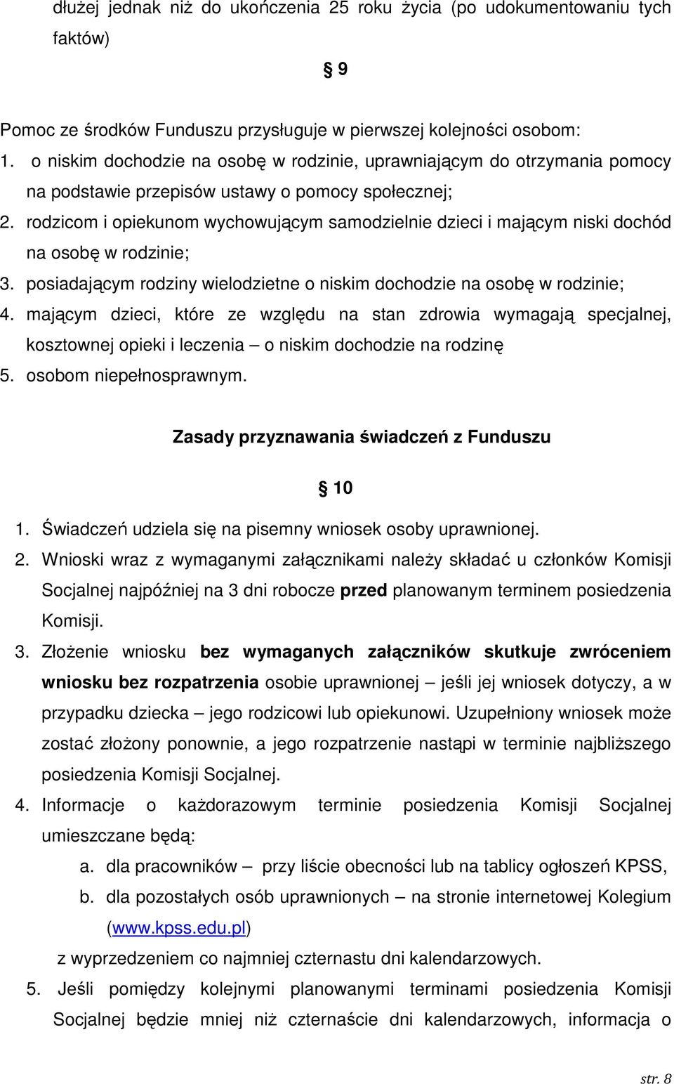 rodzicom i opiekunom wychowującym samodzielnie dzieci i mającym niski dochód na osobę w rodzinie; 3. posiadającym rodziny wielodzietne o niskim dochodzie na osobę w rodzinie; 4.