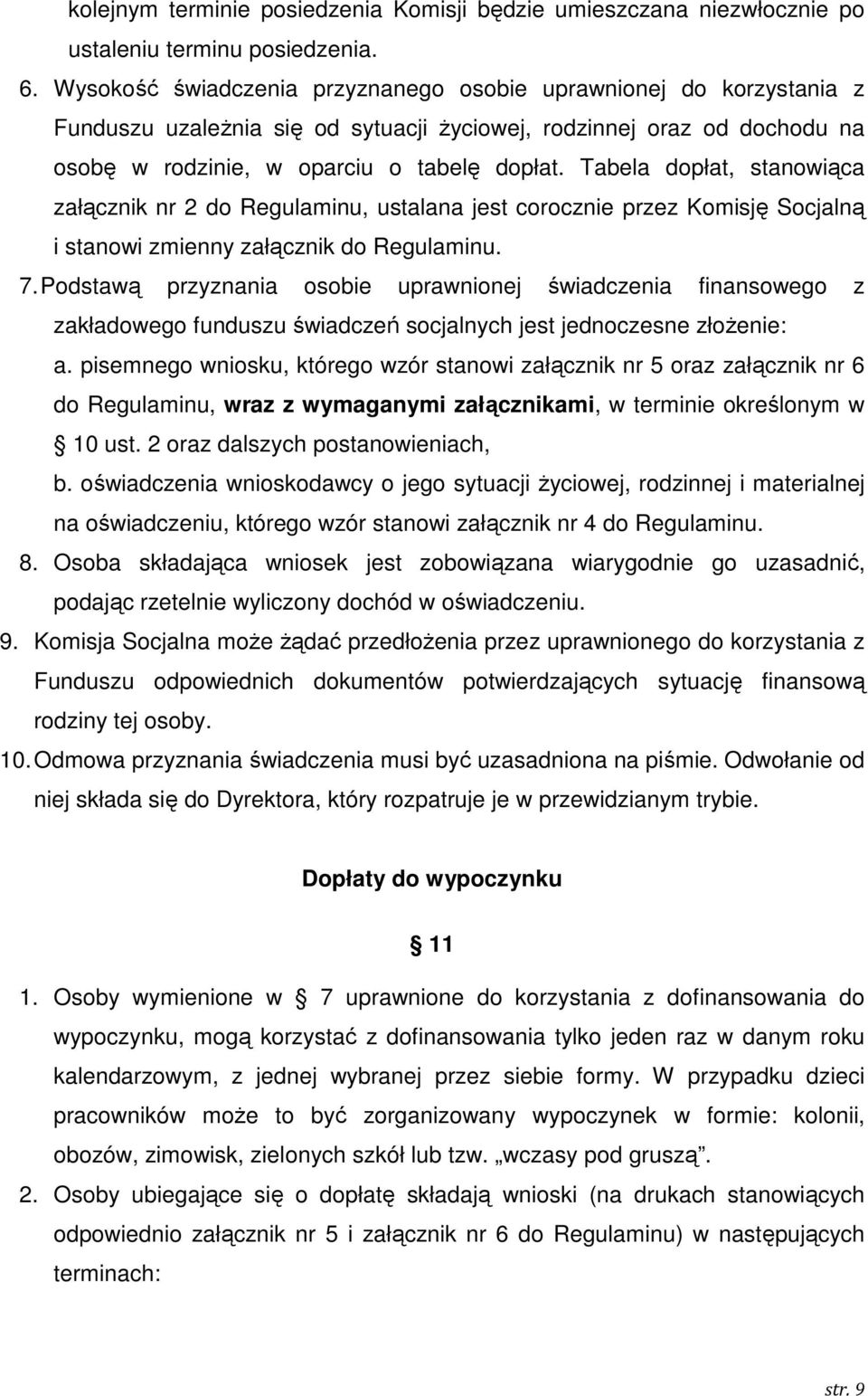 Tabela dopłat, stanowiąca załącznik nr 2 do Regulaminu, ustalana jest corocznie przez Komisję Socjalną i stanowi zmienny załącznik do Regulaminu. 7.