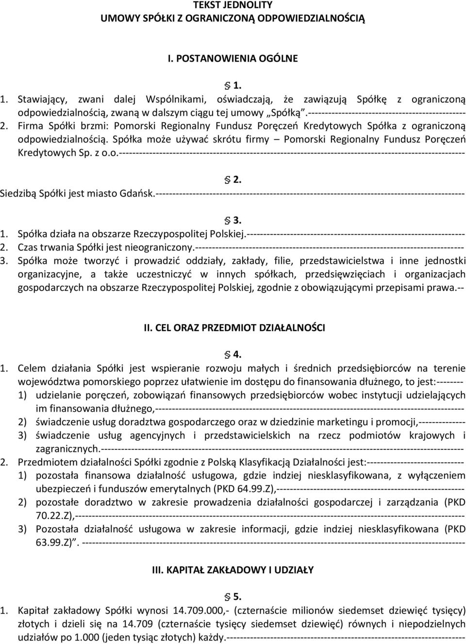 Firma Spółki brzmi: Pomorski Regionalny Fundusz Poręczeń Kredytowych Spółka z ograniczoną odpowiedzialnością. Spółka może używać skrótu firmy Pomorski Regionalny Fundusz Poręczeń Kredytowych Sp. z o.o.------------------------------------------------------------------------------------------------------- 2.