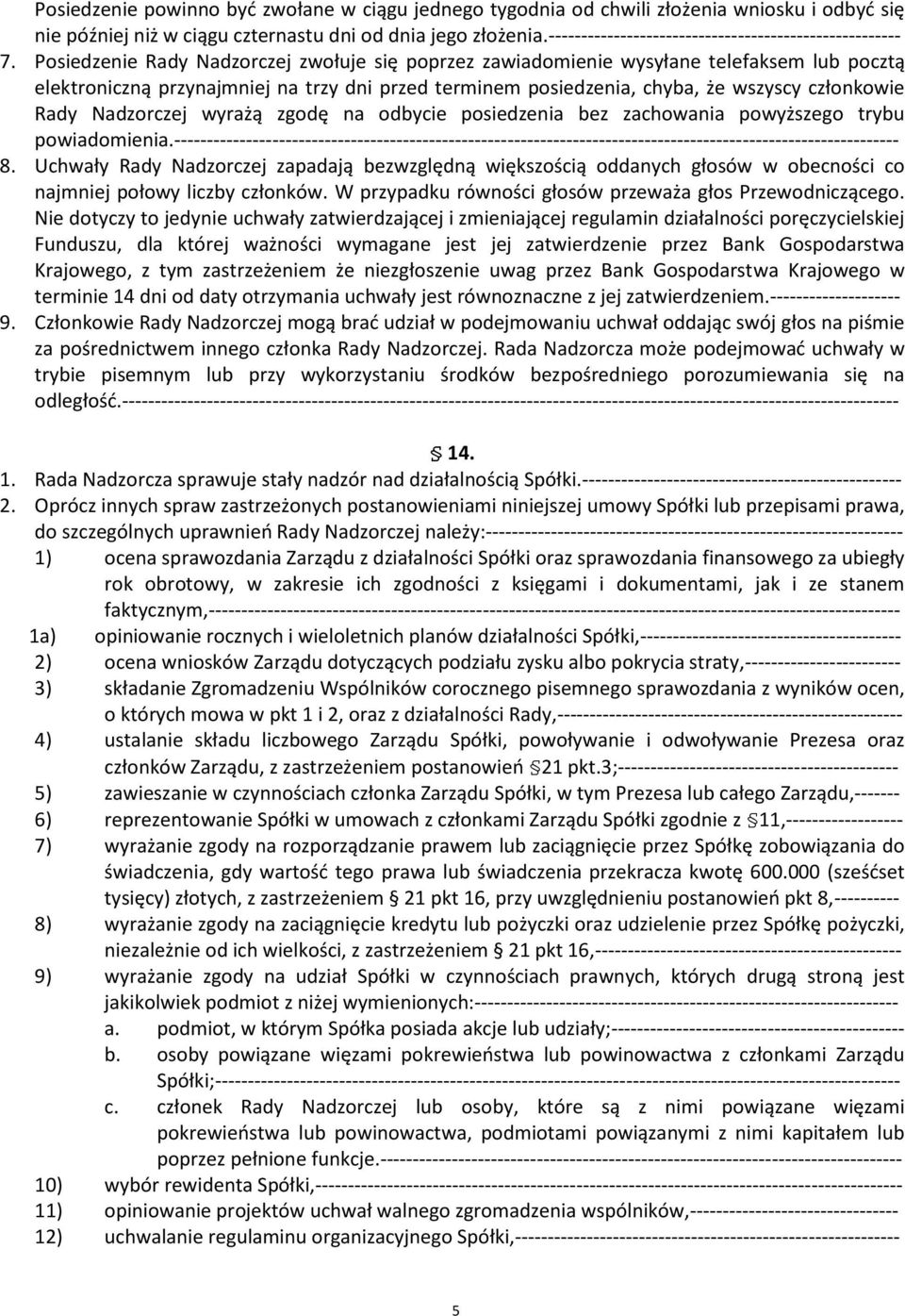 Posiedzenie Rady Nadzorczej zwołuje się poprzez zawiadomienie wysyłane telefaksem lub pocztą elektroniczną przynajmniej na trzy dni przed terminem posiedzenia, chyba, że wszyscy członkowie Rady