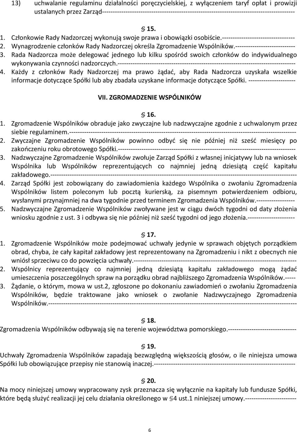 ---------------------------------- 2. Wynagrodzenie członków Rady Nadzorczej określa Zgromadzenie Wspólników.---------------------------- 3.