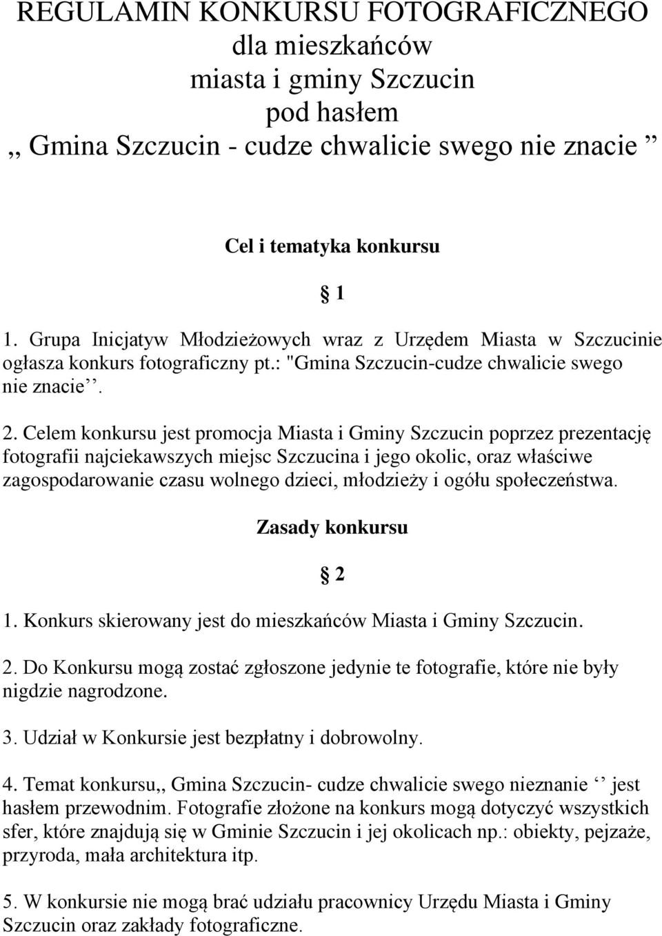 Celem konkursu jest promocja Miasta i Gminy Szczucin poprzez prezentację fotografii najciekawszych miejsc Szczucina i jego okolic, oraz właściwe zagospodarowanie czasu wolnego dzieci, młodzieży i