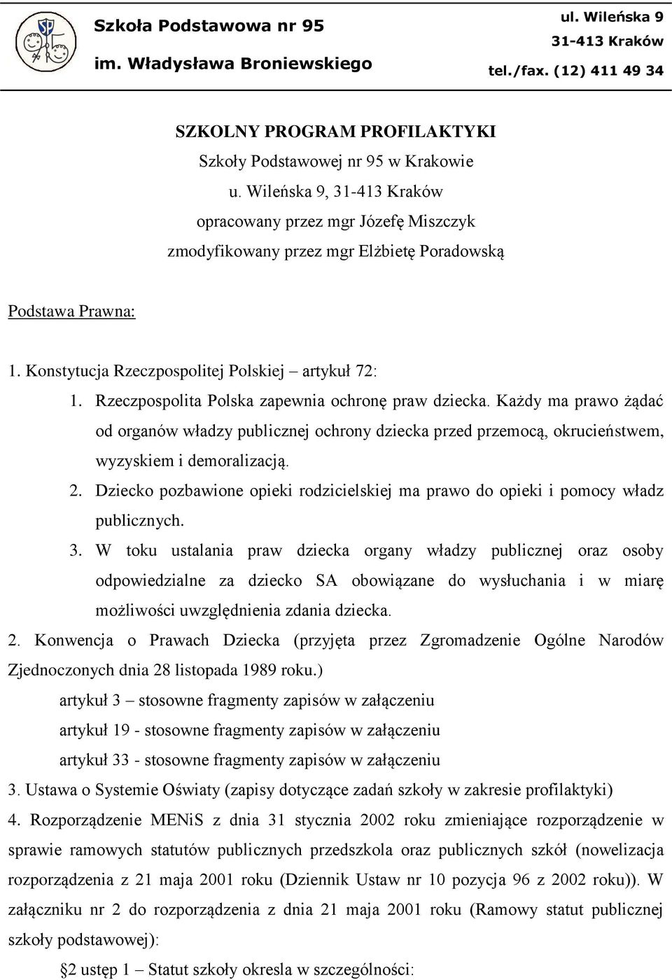 Rzeczpospolita Polska zapewnia ochronę praw dziecka. Każdy ma prawo żądać od organów władzy publicznej ochrony dziecka przed przemocą, okrucieństwem, wyzyskiem i demoralizacją. 2.