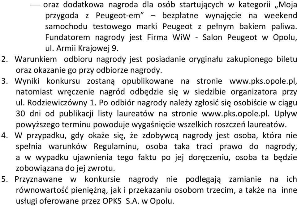 Wyniki konkursu zostaną opublikowane na stronie www.pks.opole.pl, natomiast wręczenie nagród odbędzie się w siedzibie organizatora przy ul. Rodziewiczówny 1.