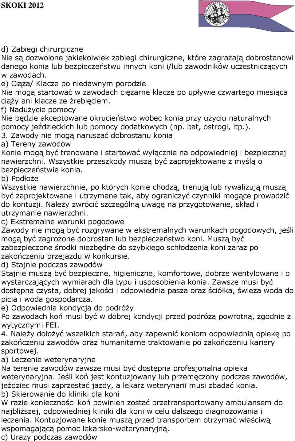 f) Nadużycie pomocy Nie będzie akceptowane okrucieństwo wobec konia przy użyciu naturalnych pomocy jeździeckich lub pomocy dodatkowych (np. bat, ostrogi, itp.). 3.