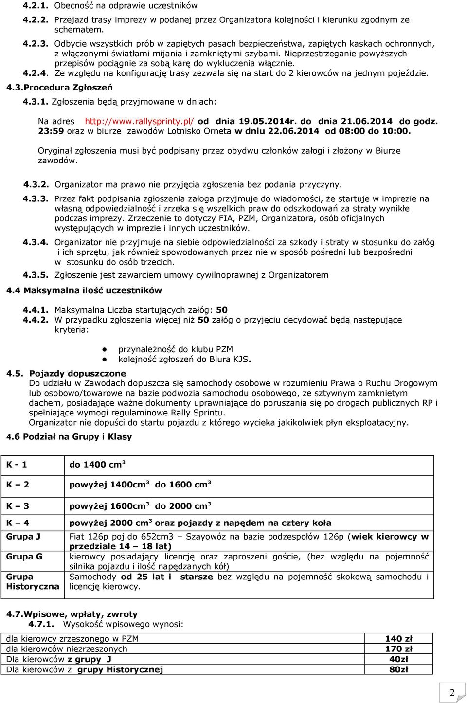 Nieprzestrzeganie powyższych przepisów pociągnie za sobą karę do wykluczenia włącznie. 4..4. Ze względu na konfigurację trasy zezwala się na start do kierowców na jednym pojeździe. 4.3.