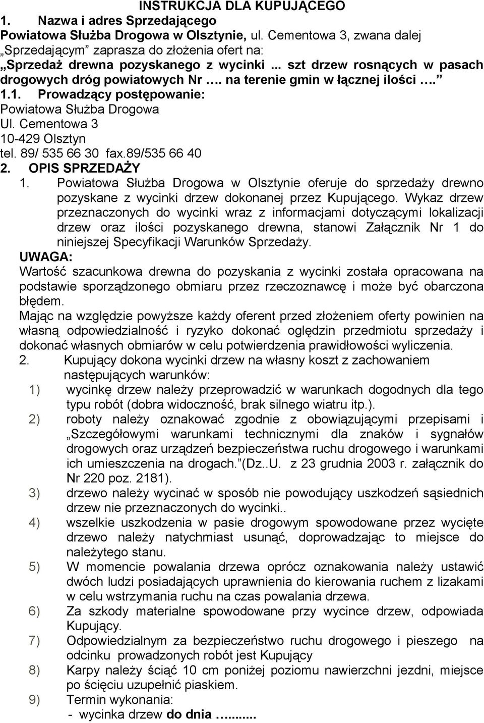 na terenie gmin w łącznej ilości. 1.1. Prowadzący postępowanie: Powiatowa Służba Drogowa Ul. Cementowa 3 10-429 Olsztyn tel. 89/ 535 66 30 fax.89/535 66 40 2. OPIS SPRZEDAŻY 1.