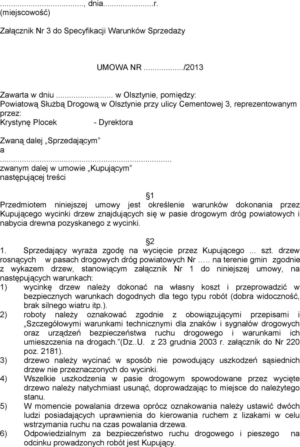 .. zwanym dalej w umowie Kupującym następującej treści 1 Przedmiotem niniejszej umowy jest określenie warunków dokonania przez Kupującego wycinki drzew znajdujących się w pasie drogowym dróg