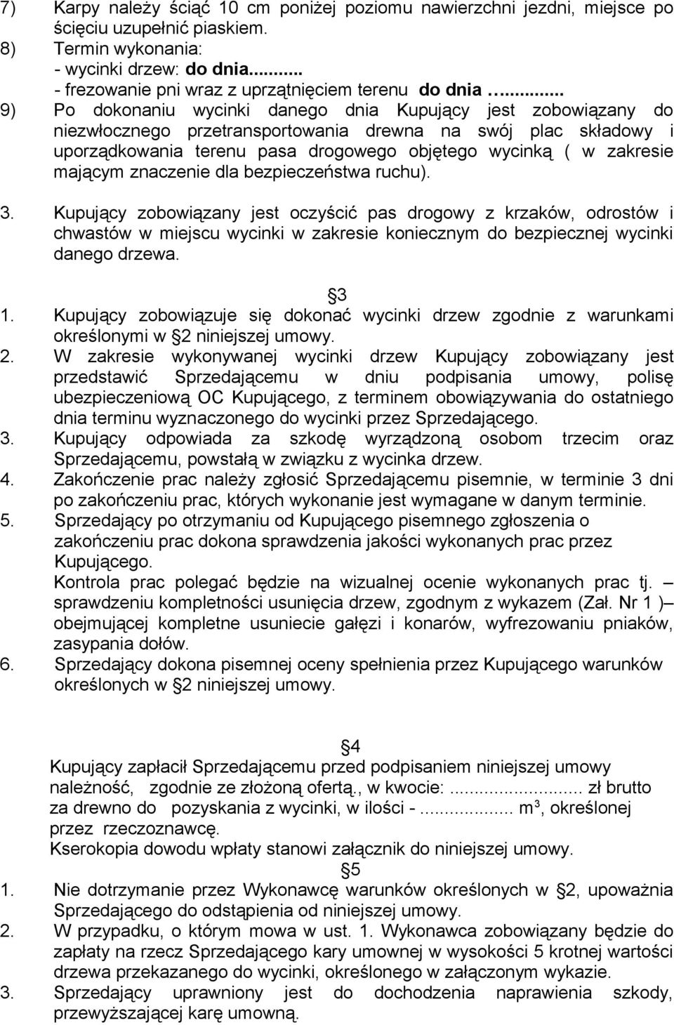 .. 9) Po dokonaniu wycinki danego dnia Kupujący jest zobowiązany do niezwłocznego przetransportowania drewna na swój plac składowy i uporządkowania terenu pasa drogowego objętego wycinką ( w zakresie