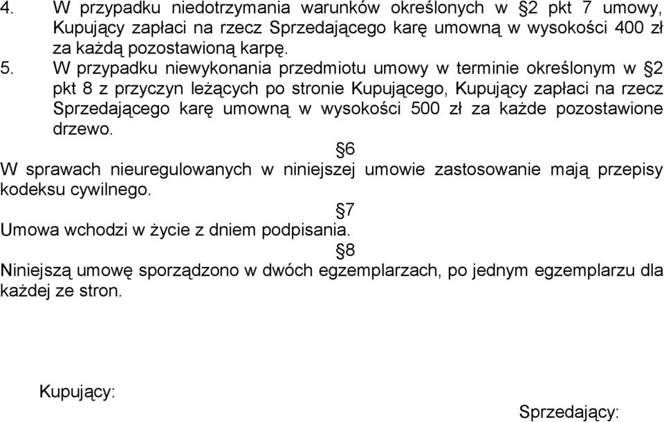 W przypadku niewykonania przedmiotu umowy w terminie określonym w 2 pkt 8 z przyczyn leżących po stronie Kupującego, Kupujący zapłaci na rzecz Sprzedającego karę