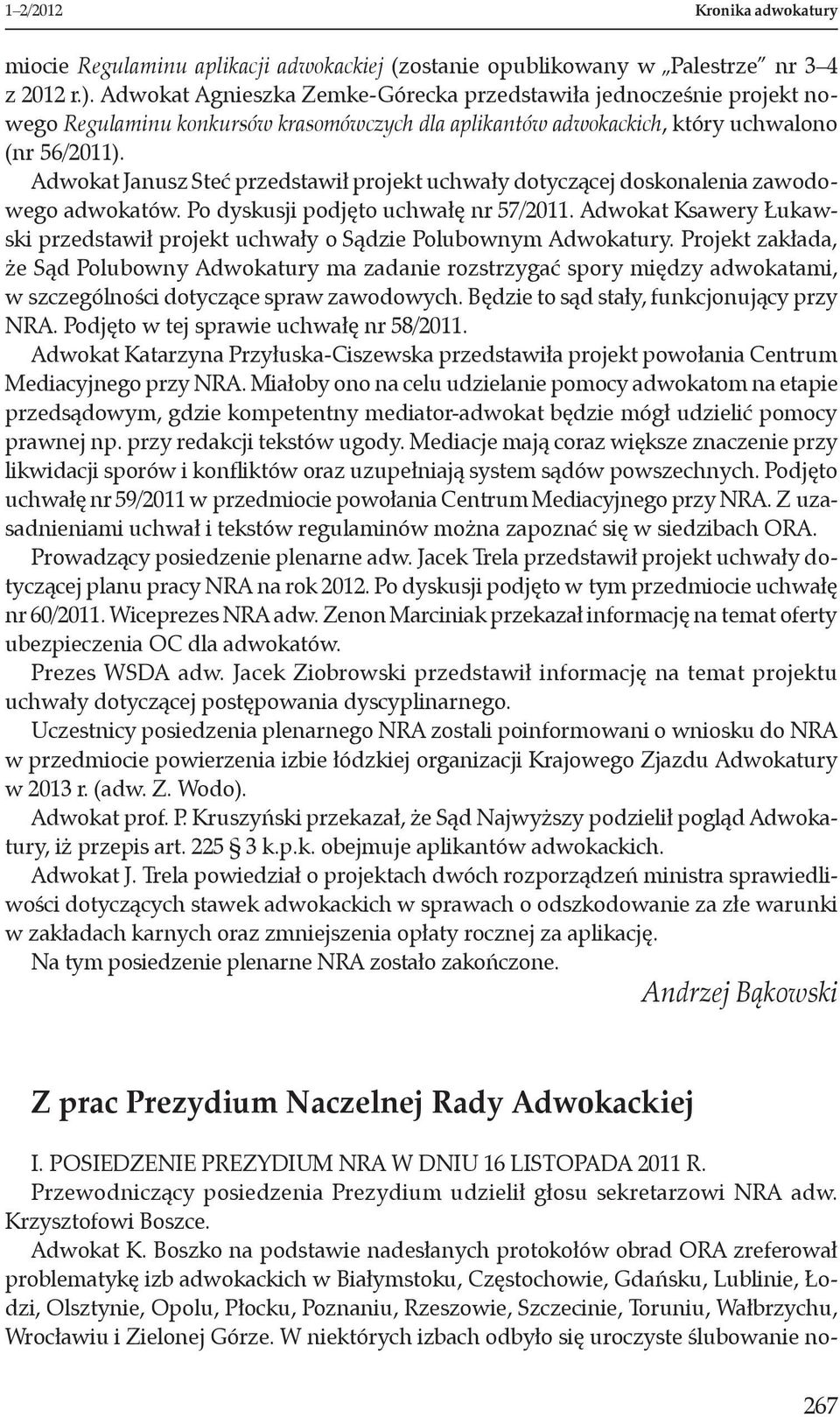 Adwokat Janusz Steć przedstawił projekt uchwały dotyczącej doskonalenia zawodowego adwokatów. Po dyskusji podjęto uchwałę nr 57/2011.