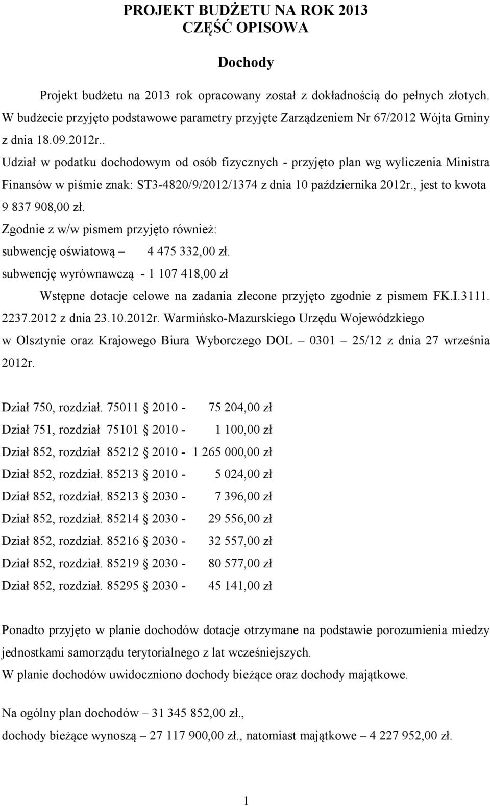 . Udział w podatku dochodowym od osób fizycznych - przyjęto plan wg wyliczenia Ministra Finansów w piśmie znak: ST3-4820/9/2012/1374 z dnia 10 października 2012r., jest to kwota 9 837 908,00 zł.