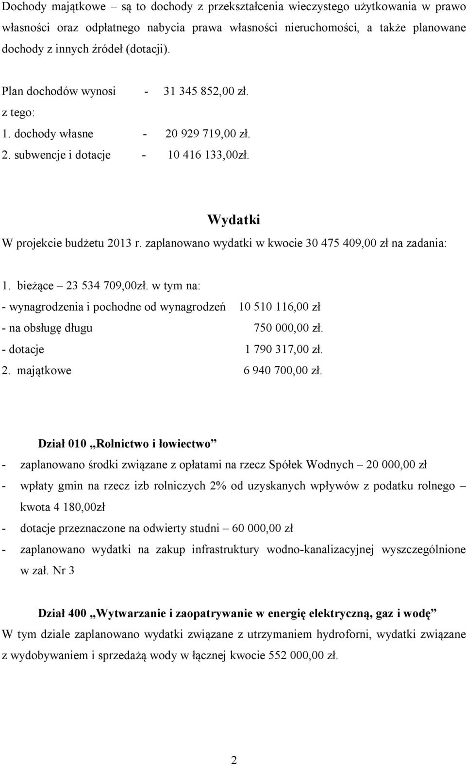 zaplanowano wydatki w kwocie 30 475 409,00 zł na zadania: 1. bieżące 23 534 709,00zł. w tym na: - wynagrodzenia i pochodne od wynagrodzeń 10 510 116,00 zł - na obsługę długu 750 000,00 zł.