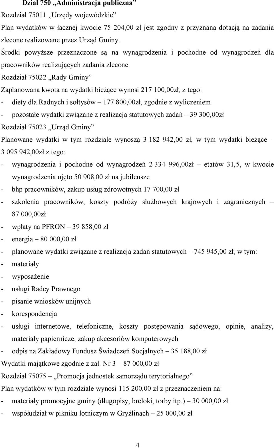 Rozdział 75022 Rady Gminy Zaplanowana kwota na wydatki bieżące wynosi 217 100,00zł, z tego: - diety dla Radnych i sołtysów 177 800,00zł, zgodnie z wyliczeniem - pozostałe wydatki związane z