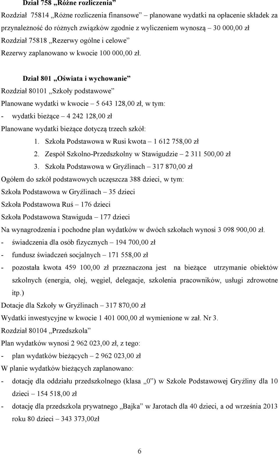 Dział 801 Oświata i wychowanie Rozdział 80101 Szkoły podstawowe Planowane wydatki w kwocie 5 643 128,00 zł, w tym: - wydatki bieżące 4 242 128,00 zł Planowane wydatki bieżące dotyczą trzech szkół: 1.