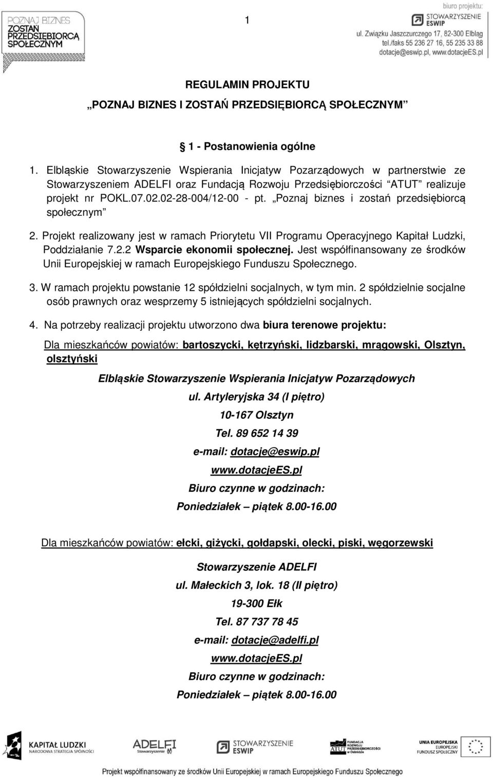 Poznaj biznes i zostań przedsiębiorcą społecznym 2. Projekt realizowany jest w ramach Priorytetu VII Programu Operacyjnego Kapitał Ludzki, Poddziałanie 7.2.2 Wsparcie ekonomii społecznej.