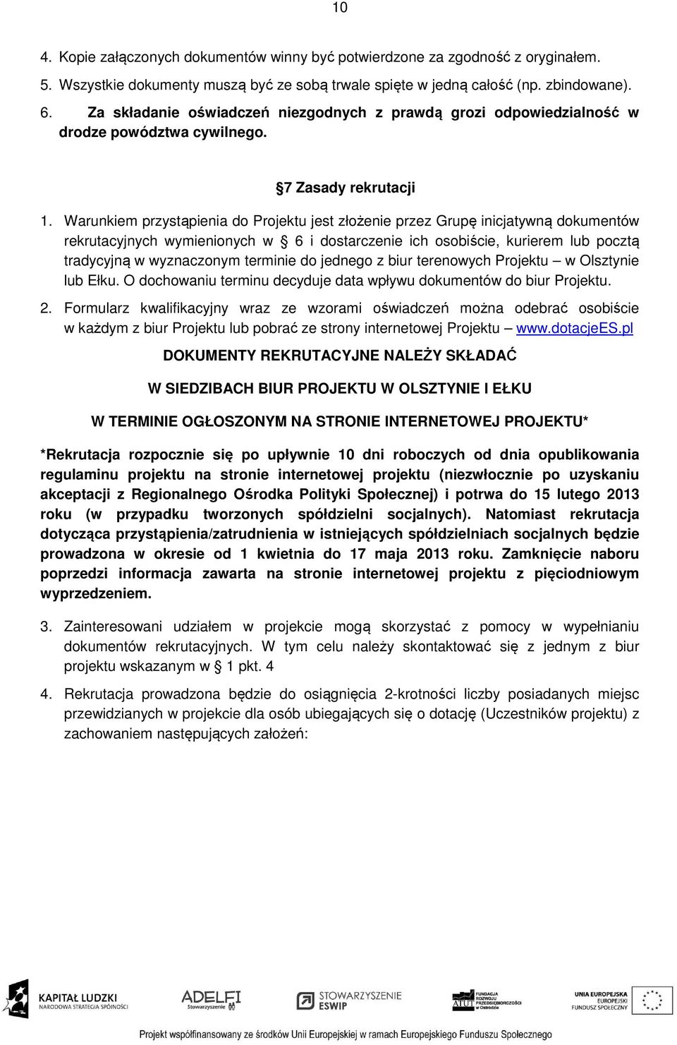 Warunkiem przystąpienia do Projektu jest złożenie przez Grupę inicjatywną dokumentów rekrutacyjnych wymienionych w 6 i dostarczenie ich osobiście, kurierem lub pocztą tradycyjną w wyznaczonym