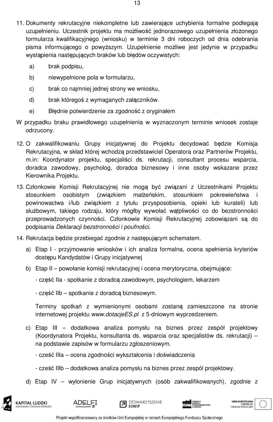 Uzupełnienie możliwe jest jedynie w przypadku wystąpienia następujących braków lub błędów oczywistych: a) brak podpisu, b) niewypełnione pola w formularzu, c) brak co najmniej jednej strony we