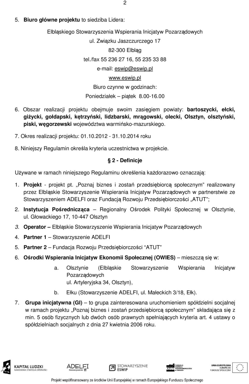 Obszar realizacji projektu obejmuje swoim zasięgiem powiaty: bartoszycki, ełcki, giżycki, gołdapski, kętrzyński, lidzbarski, mrągowski, olecki, Olsztyn, olsztyński, piski, węgorzewski województwa