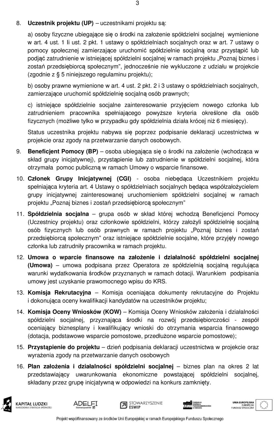 7 ustawy o pomocy społecznej zamierzające uruchomić spółdzielnie socjalną oraz przystąpić lub podjąć zatrudnienie w istniejącej spółdzielni socjalnej w ramach projektu Poznaj biznes i zostań