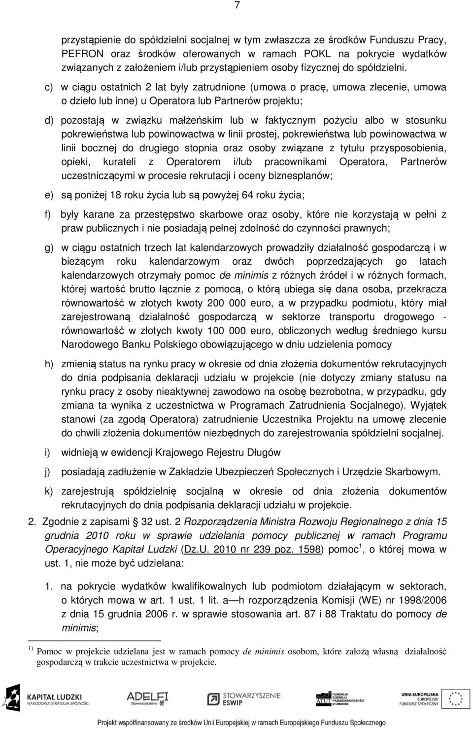 c) w ciągu ostatnich 2 lat były zatrudnione (umowa o pracę, umowa zlecenie, umowa o dzieło lub inne) u Operatora lub Partnerów projektu; d) pozostają w związku małżeńskim lub w faktycznym pożyciu