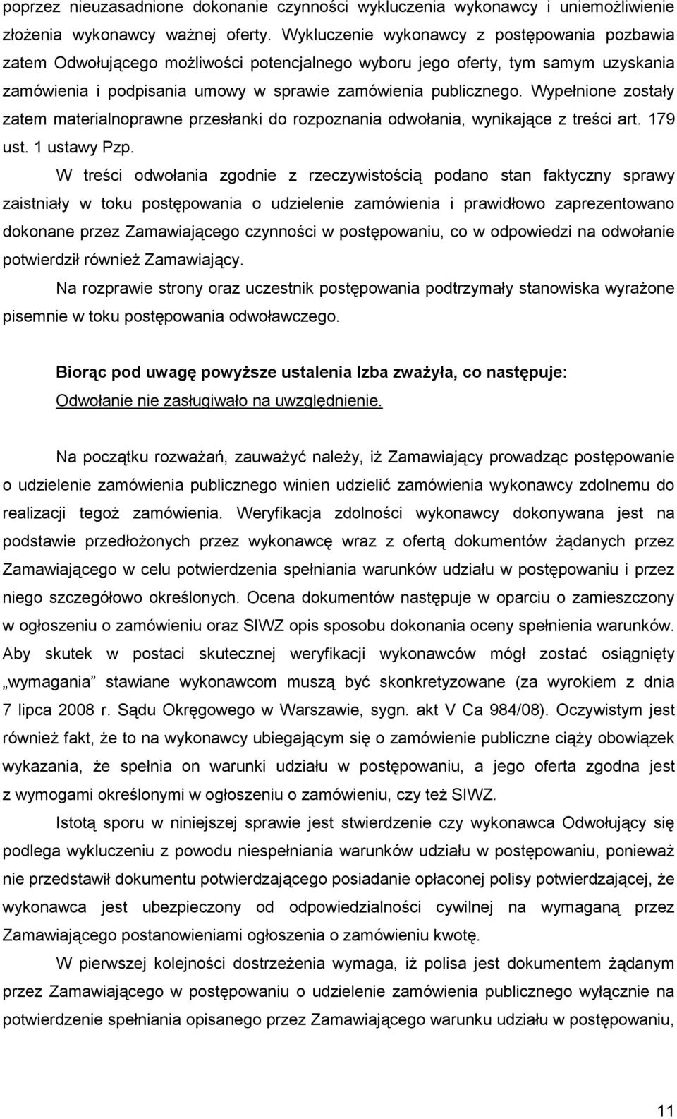 Wypełnione zostały zatem materialnoprawne przesłanki do rozpoznania odwołania, wynikające z treści art. 179 ust. 1 ustawy Pzp.