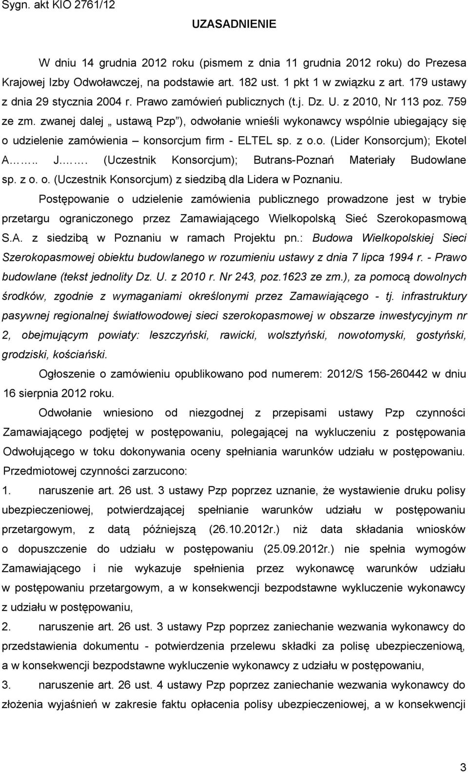 zwanej dalej ustawą Pzp ), odwołanie wnieśli wykonawcy wspólnie ubiegający się o udzielenie zamówienia konsorcjum firm - ELTEL sp. z o.o. (Lider Konsorcjum); Ekotel A.. J.