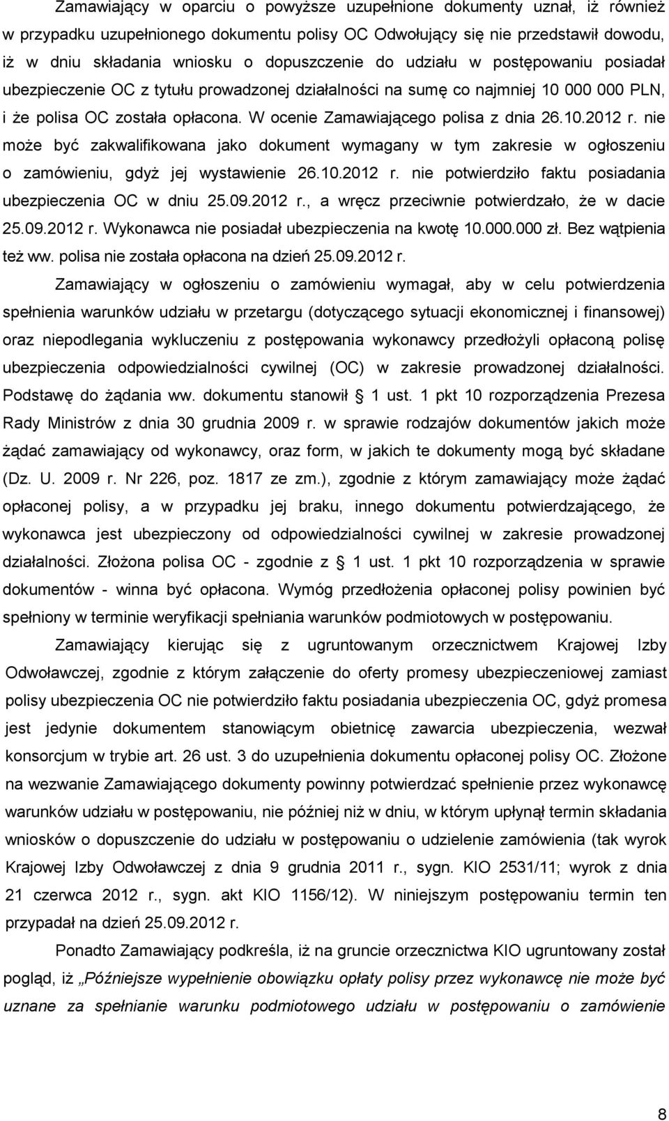 W ocenie Zamawiającego polisa z dnia 26.10.2012 r. nie moŝe być zakwalifikowana jako dokument wymagany w tym zakresie w ogłoszeniu o zamówieniu, gdyŝ jej wystawienie 26.10.2012 r. nie potwierdziło faktu posiadania ubezpieczenia OC w dniu 25.