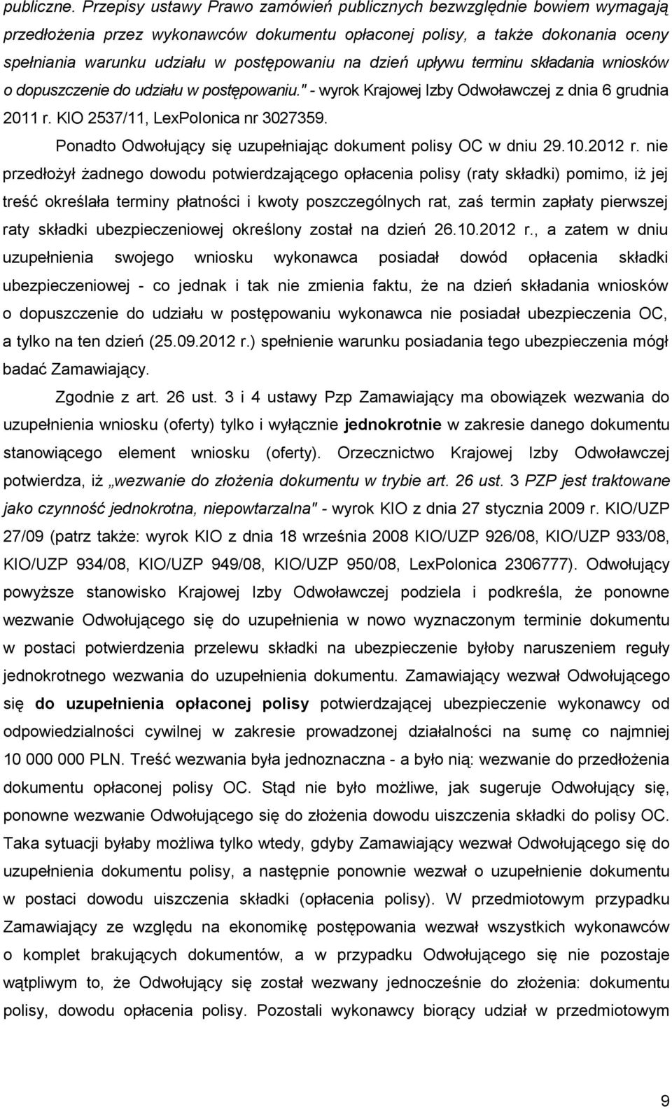 dzień upływu terminu składania wniosków o dopuszczenie do udziału w postępowaniu." - wyrok Krajowej Izby Odwoławczej z dnia 6 grudnia 2011 r. KIO 2537/11, LexPoIonica nr 3027359.