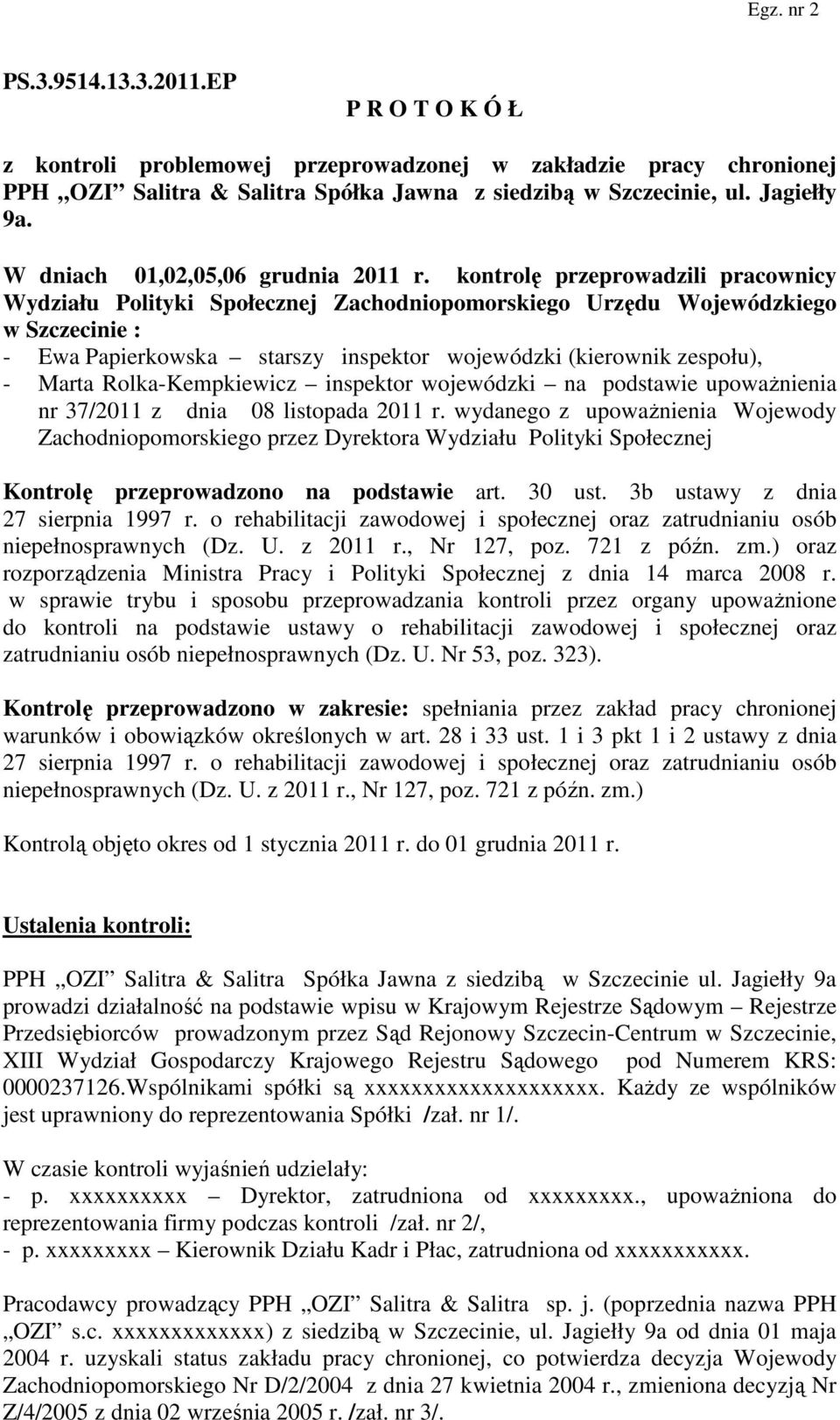 kontrolę przeprowadzili pracownicy Wydziału Polityki Społecznej Zachodniopomorskiego Urzędu Wojewódzkiego w Szczecinie : - Ewa Papierkowska starszy inspektor wojewódzki (kierownik zespołu), - Marta