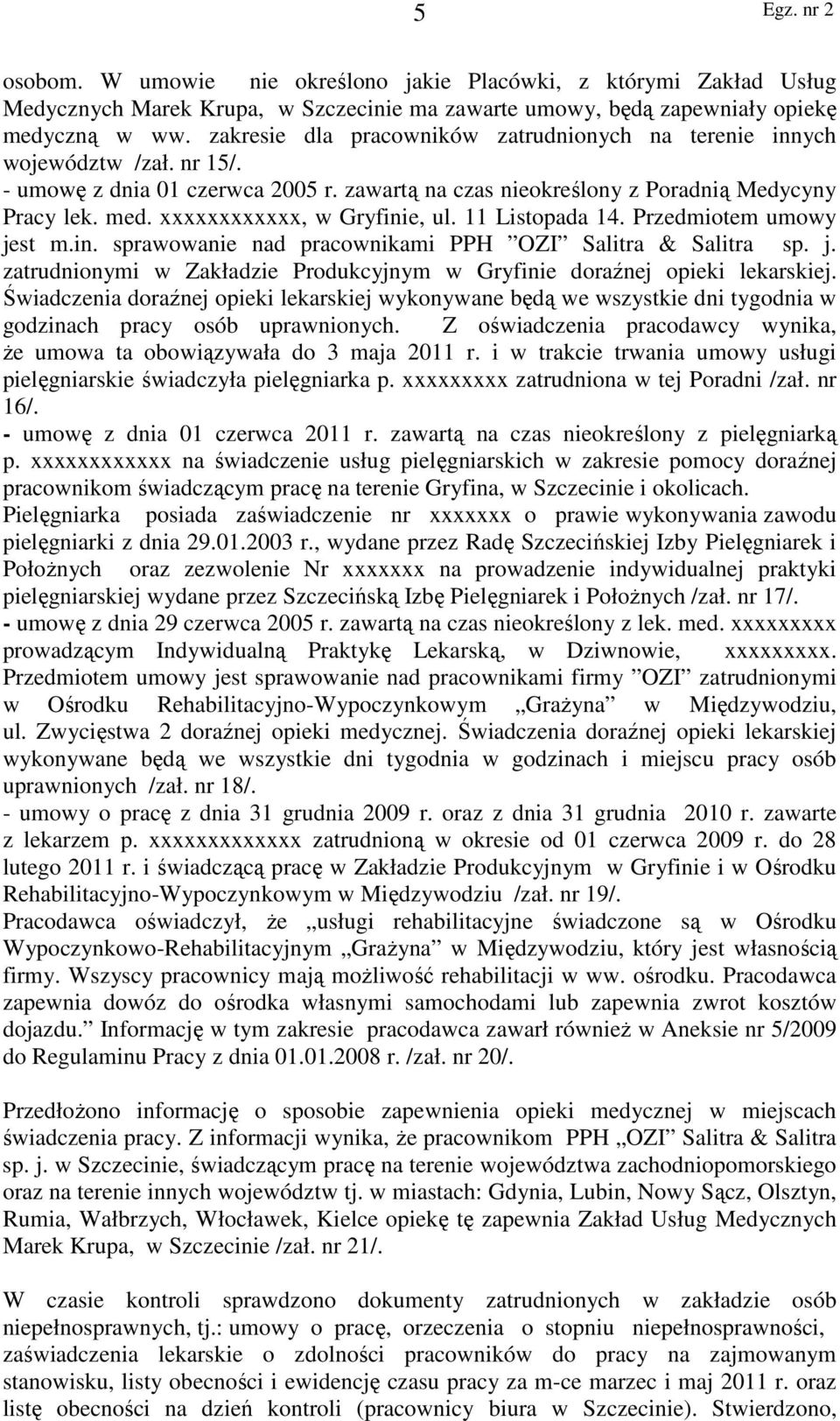 xxxxxxxxxxxx, w Gryfinie, ul. 11 Listopada 14. Przedmiotem umowy jest m.in. sprawowanie nad pracownikami PPH OZI Salitra & Salitra sp. j. zatrudnionymi w Zakładzie Produkcyjnym w Gryfinie doraźnej opieki lekarskiej.