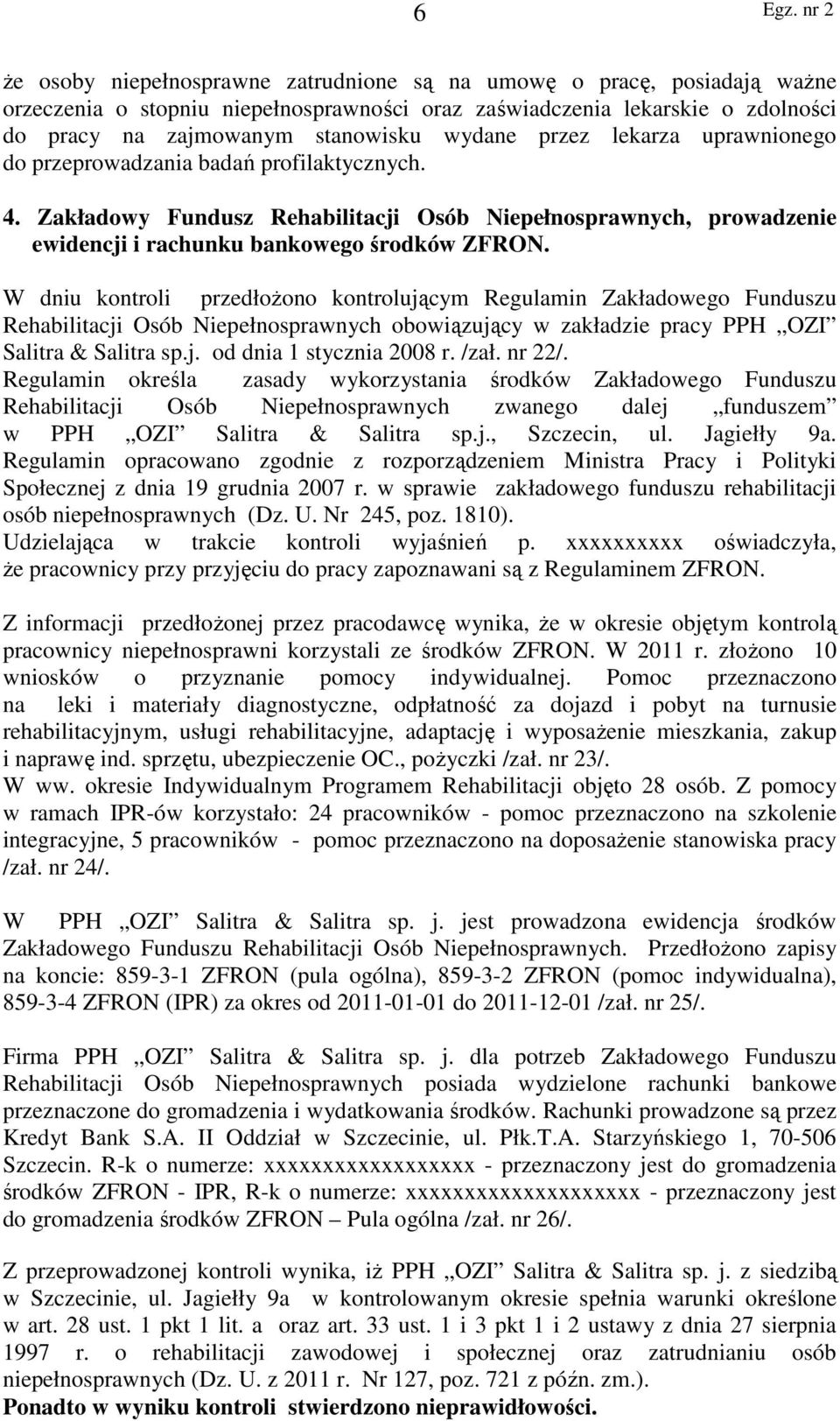 W dniu kontroli przedłożono kontrolującym Regulamin Zakładowego Funduszu Rehabilitacji Osób Niepełnosprawnych obowiązujący w zakładzie pracy PPH OZI Salitra & Salitra sp.j. od dnia 1 stycznia 2008 r.