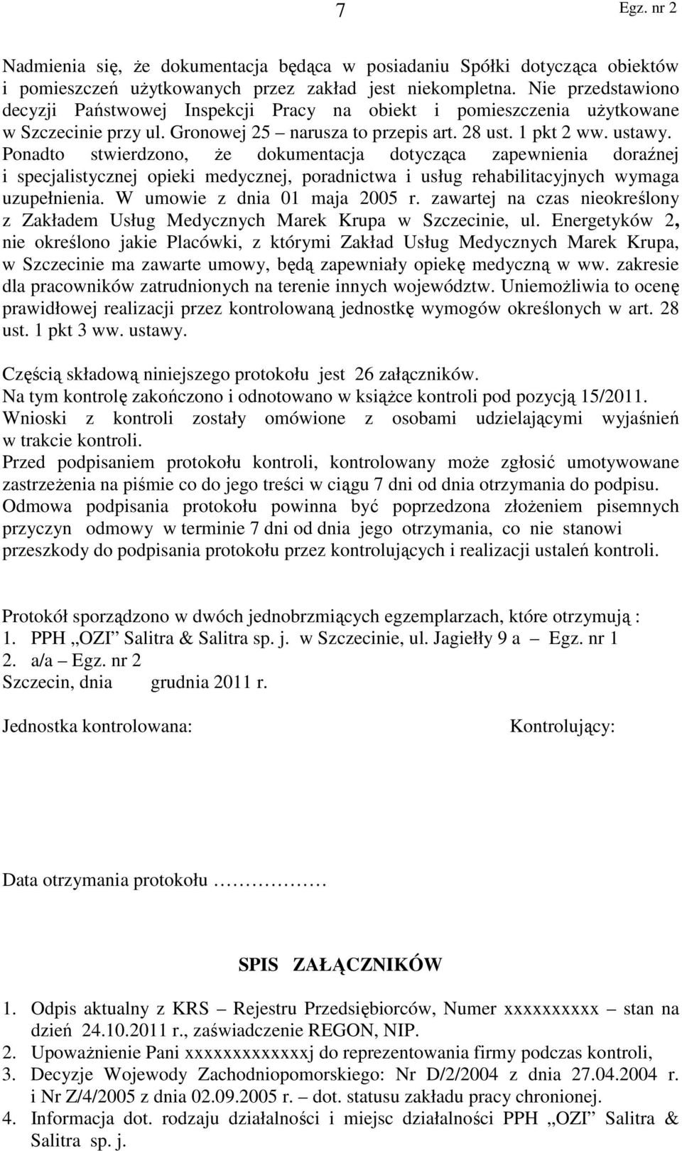 Ponadto stwierdzono, że dokumentacja dotycząca zapewnienia doraźnej i specjalistycznej opieki medycznej, poradnictwa i usług rehabilitacyjnych wymaga uzupełnienia. W umowie z dnia 01 maja 2005 r.