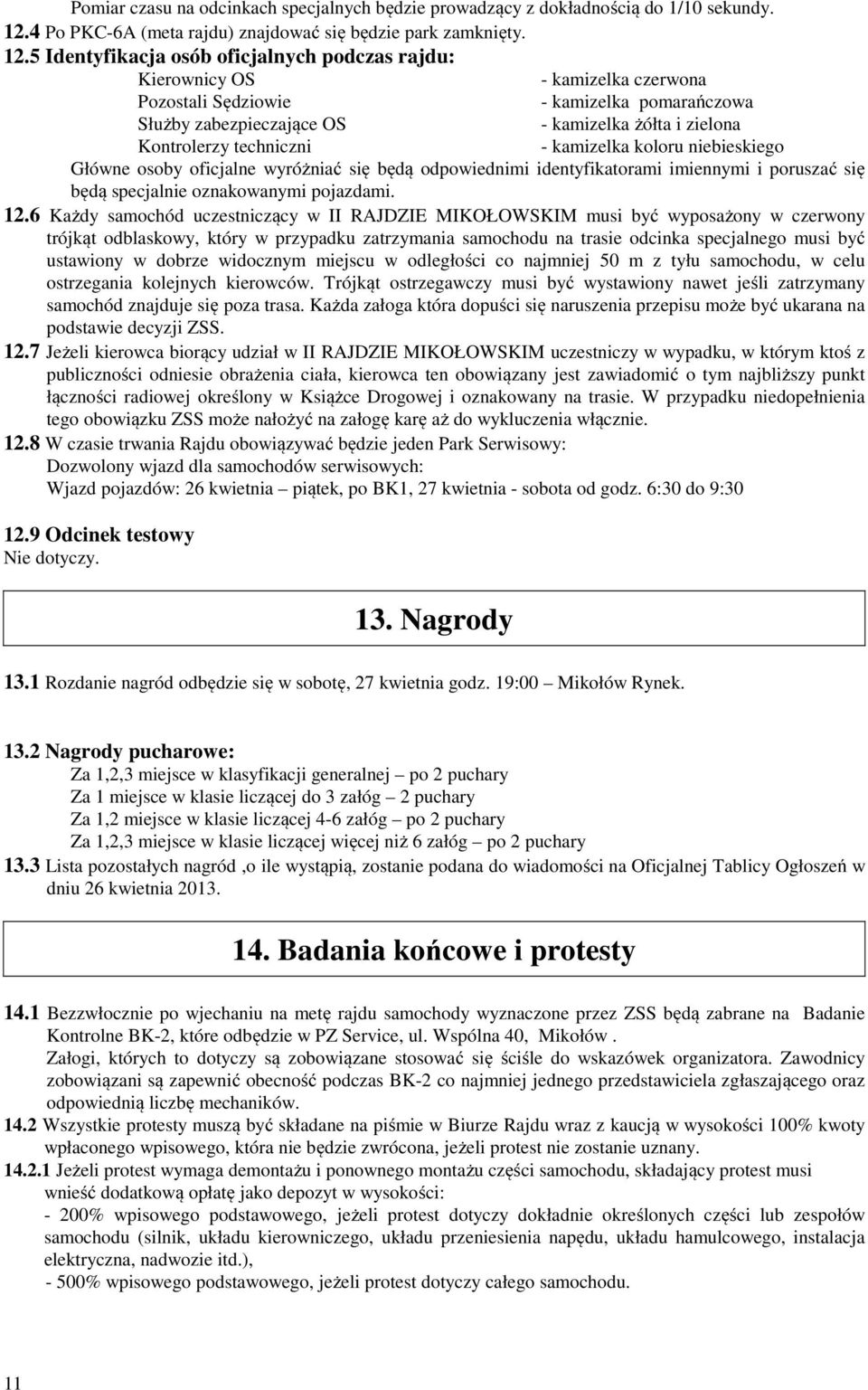 5 Identyfikacja osób oficjalnych podczas rajdu: Kierownicy OS - kamizelka czerwona Pozostali Sędziowie - kamizelka pomarańczowa Służby zabezpieczające OS - kamizelka żółta i zielona Kontrolerzy