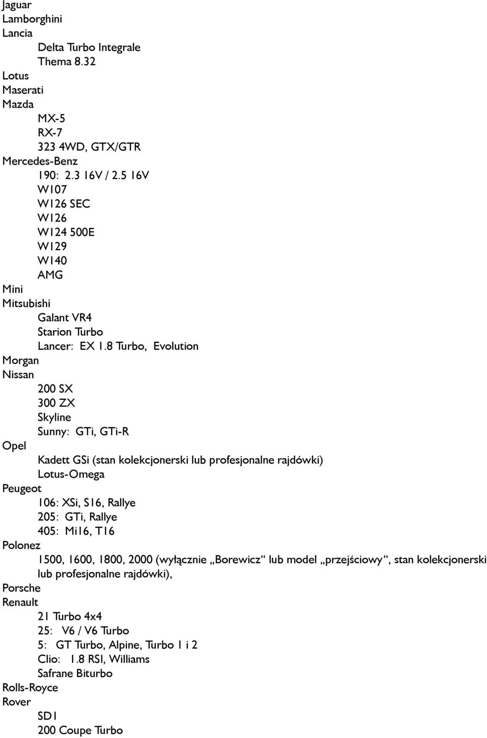 8 Turbo, Evolution Morgan Nissan 200 SX 300 ZX Skyline Sunny: GTi, GTi-R Opel Kadett GSi (stan kolekcjonerski lub profesjonalne rajdówki) Lotus-Omega Peugeot 106: XSi, S16, Rallye