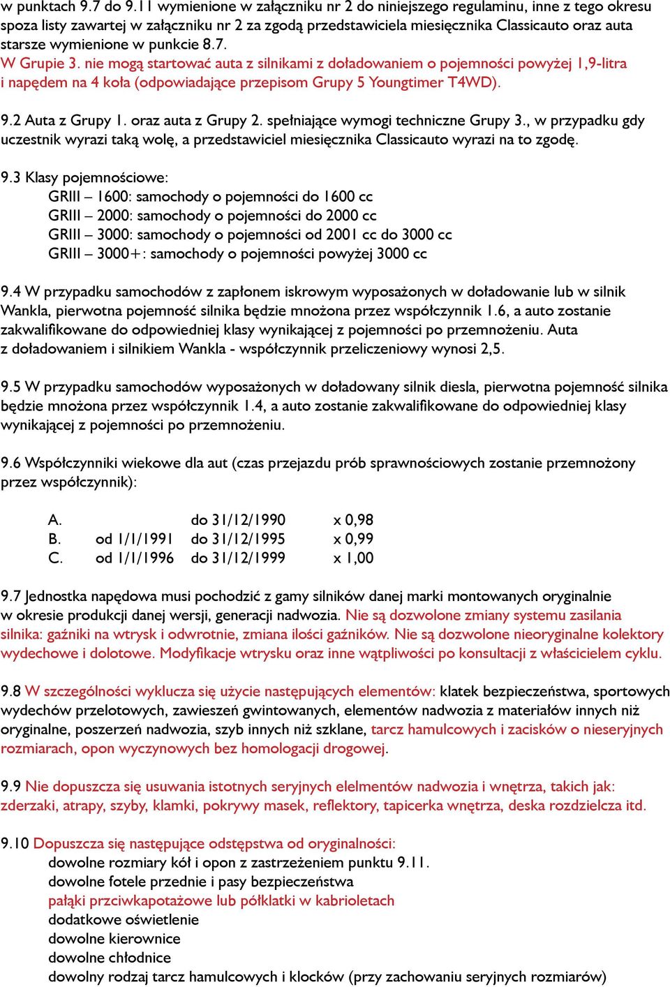 punkcie 8.7. W Grupie 3. nie mogą startować auta z silnikami z doładowaniem o pojemności powyżej 1,9-litra i napędem na 4 koła (odpowiadające przepisom Grupy 5 Youngtimer T4WD). 9.2 Auta z Grupy 1.