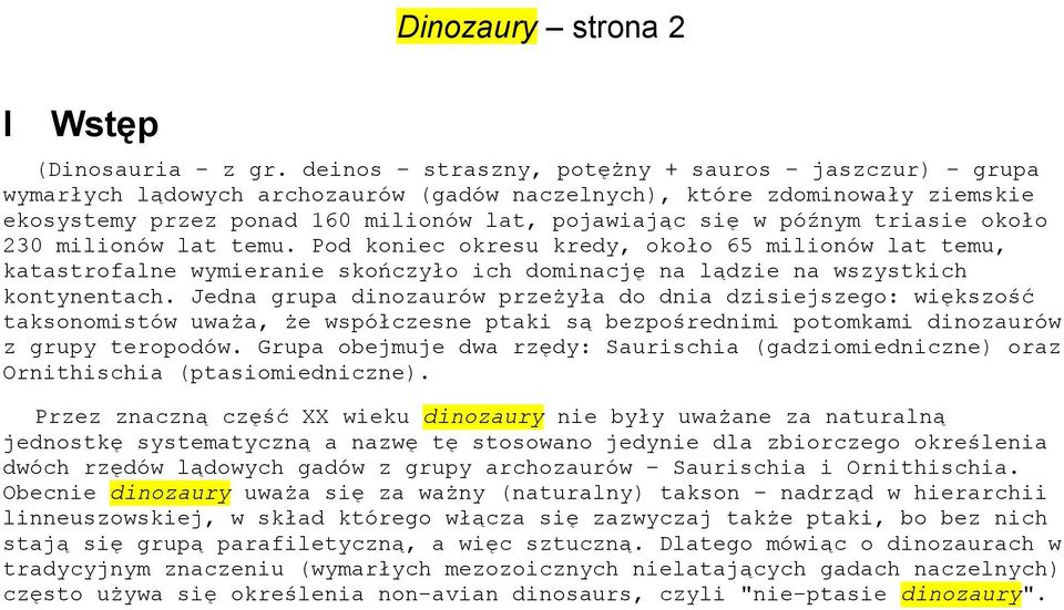 triasie około 230 milionów lat temu. Pod koniec okresu kredy, około 65 milionów lat temu, katastrofalne wymieranie skończyło ich dominację na lądzie na wszystkich kontynentach.