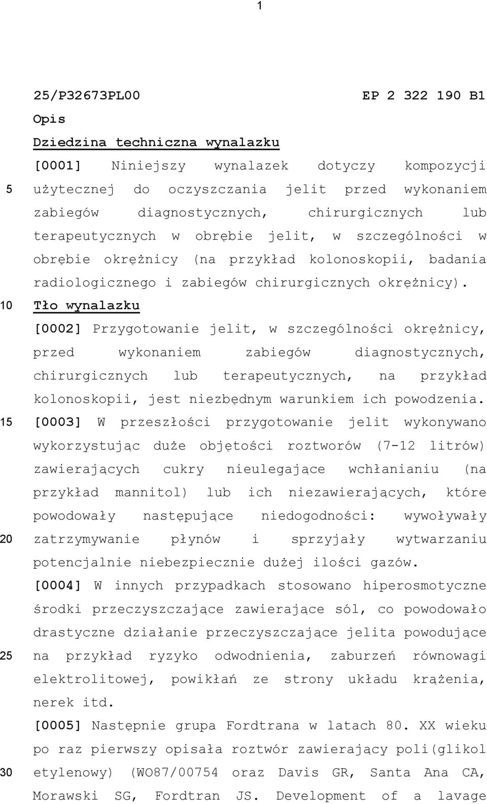 Tło wynalazku [0002] Przygotowanie jelit, w szczególności okrężnicy, przed wykonaniem zabiegów diagnostycznych, chirurgicznych lub terapeutycznych, na przykład kolonoskopii, jest niezbędnym warunkiem