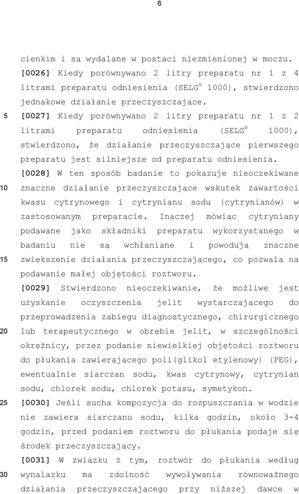 [0027] Kiedy porównywano 2 litry preparatu nr 1 z 2 litrami preparatu odniesienia (SELG 00), stwierdzono, że działanie przeczyszczające pierwszego preparatu jest silniejsze od preparatu odniesienia.