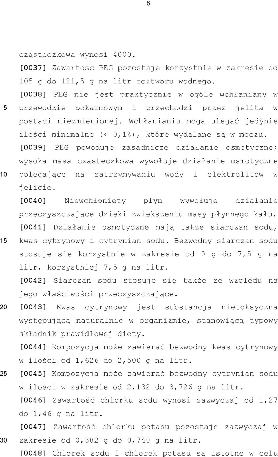 Wchłanianiu mogą ulegać jedynie ilości minimalne (< 0,1%), które wydalane są w moczu.