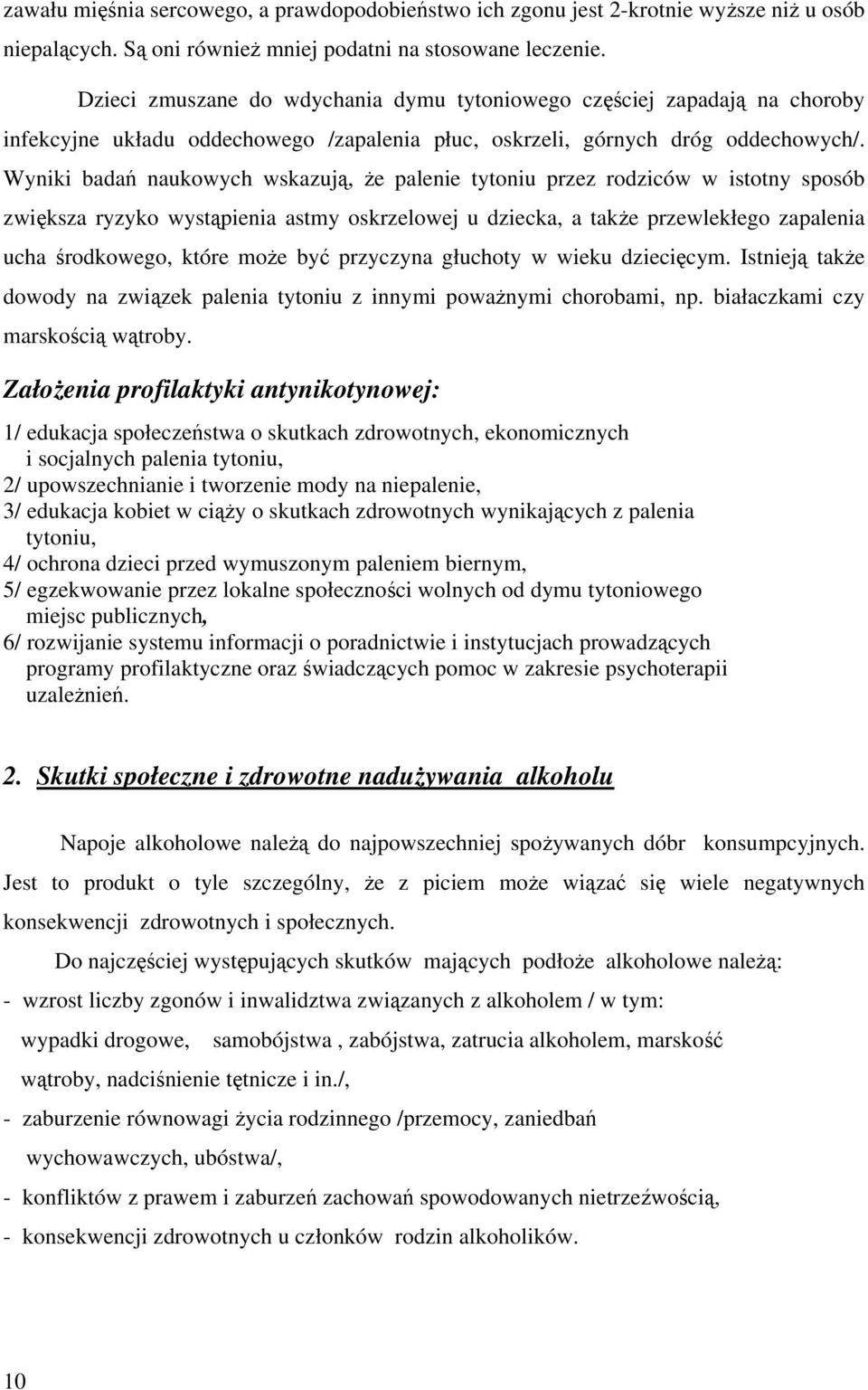 Wyniki badań naukowych wskazują, że palenie tytoniu przez rodziców w istotny sposób zwiększa ryzyko wystąpienia astmy oskrzelowej u dziecka, a także przewlekłego zapalenia ucha środkowego, które może