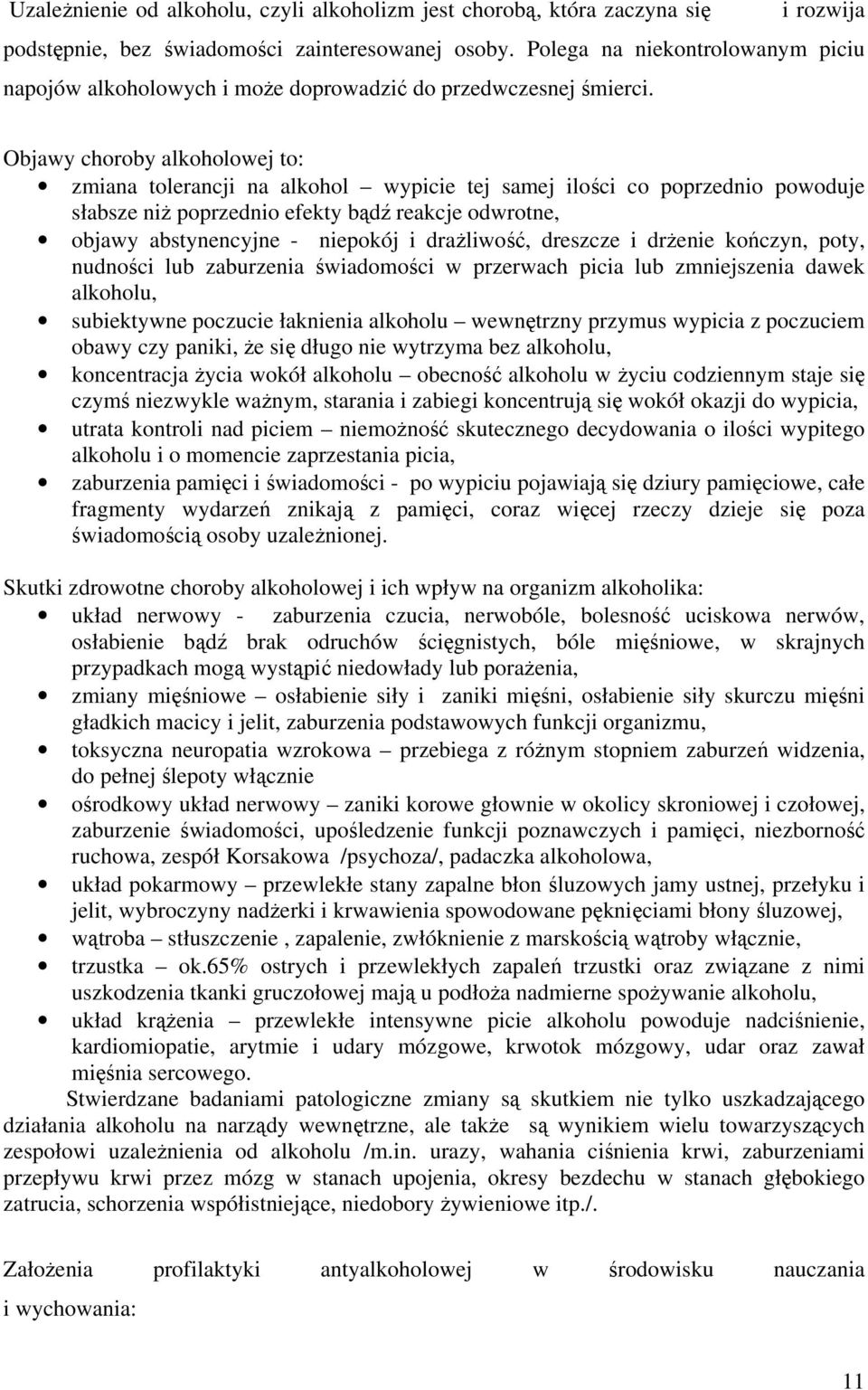 Objawy choroby alkoholowej to: zmiana tolerancji na alkohol wypicie tej samej ilości co poprzednio powoduje słabsze niż poprzednio efekty bądź reakcje odwrotne, objawy abstynencyjne - niepokój i