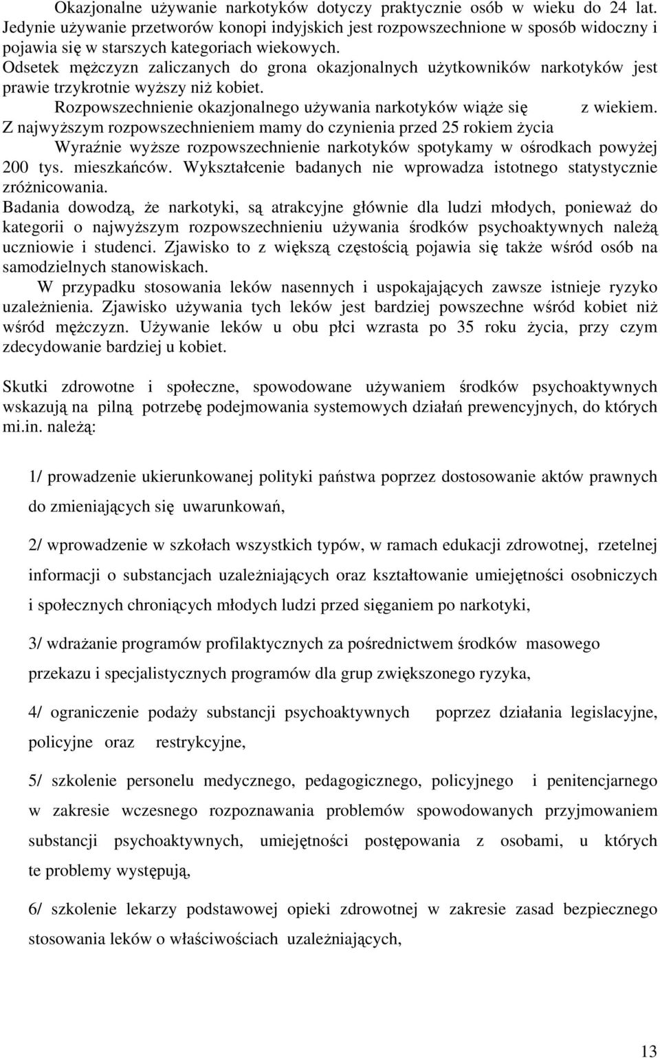 Odsetek mężczyzn zaliczanych do grona okazjonalnych użytkowników narkotyków jest prawie trzykrotnie wyższy niż kobiet. Rozpowszechnienie okazjonalnego używania narkotyków wiąże się z wiekiem.