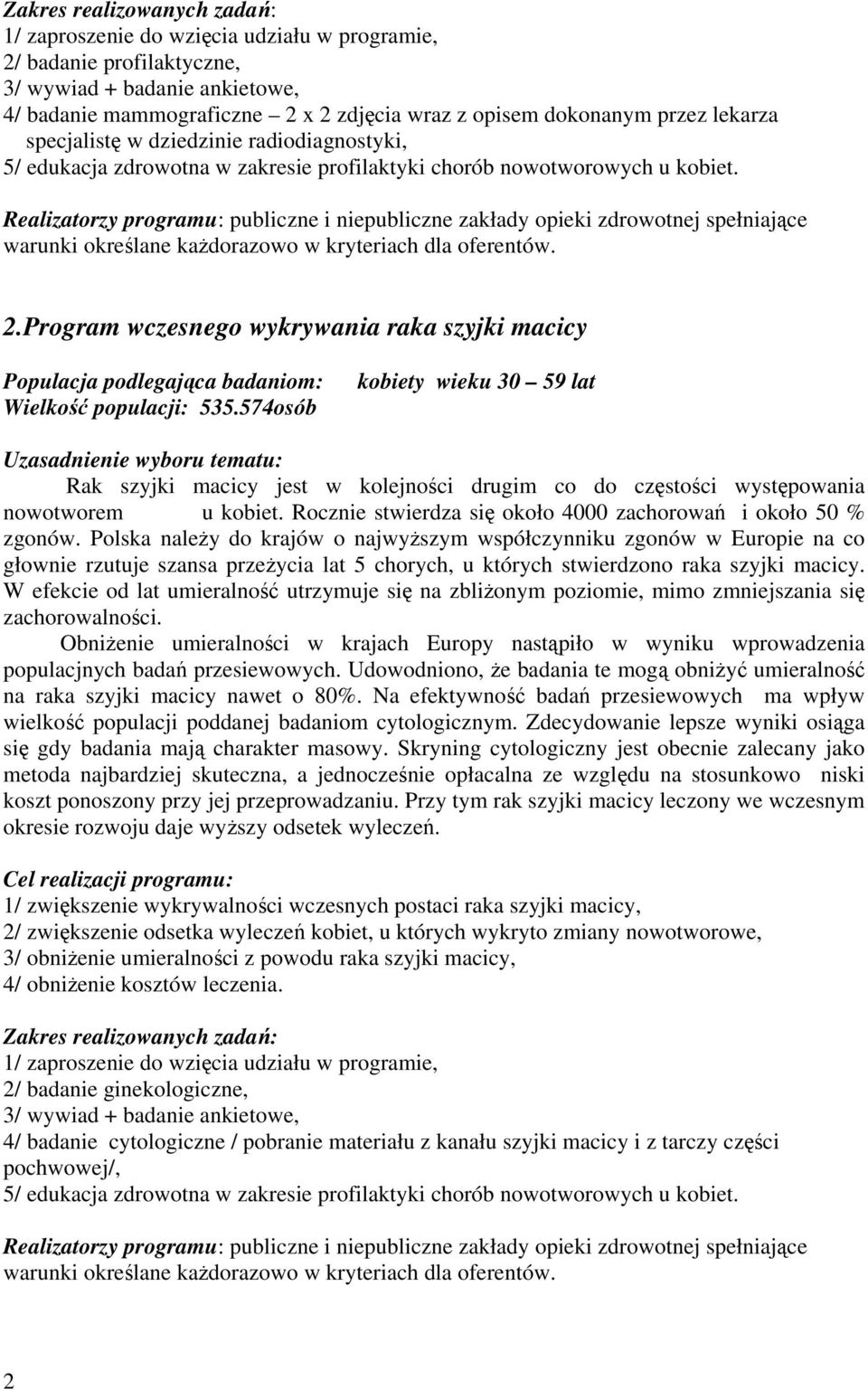 Realizatorzy programu: publiczne i niepubliczne zakłady opieki zdrowotnej spełniające warunki określane każdorazowo w kryteriach dla oferentów. 2.