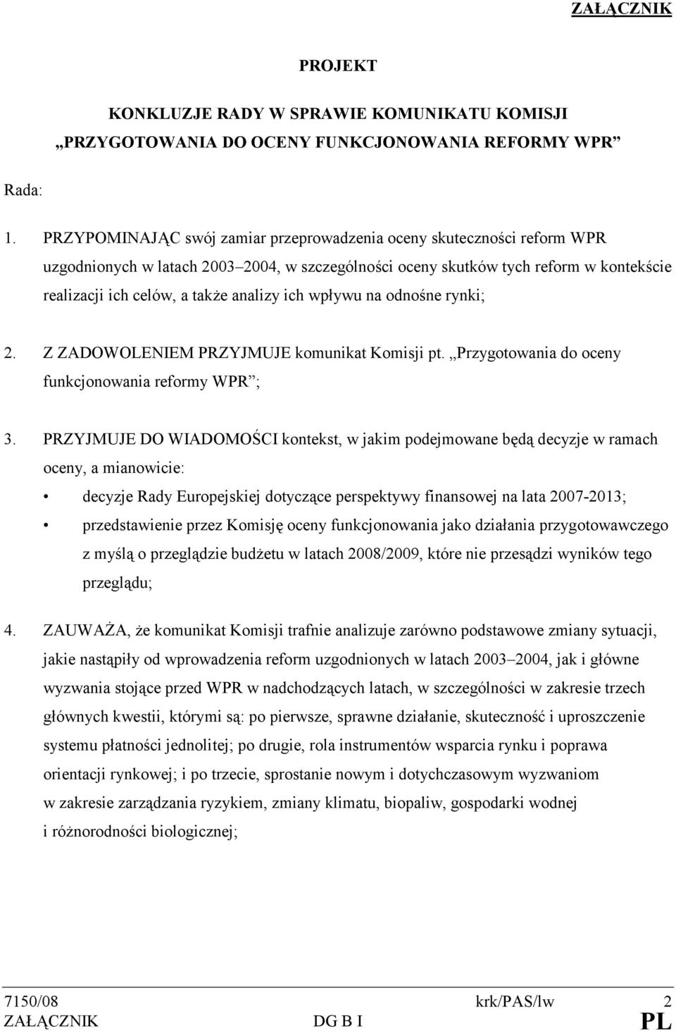 ich wpływu na odnośne rynki; 2. Z ZADOWOLENIEM PRZYJMUJE komunikat Komisji pt. Przygotowania do oceny funkcjonowania reformy WPR ; 3.