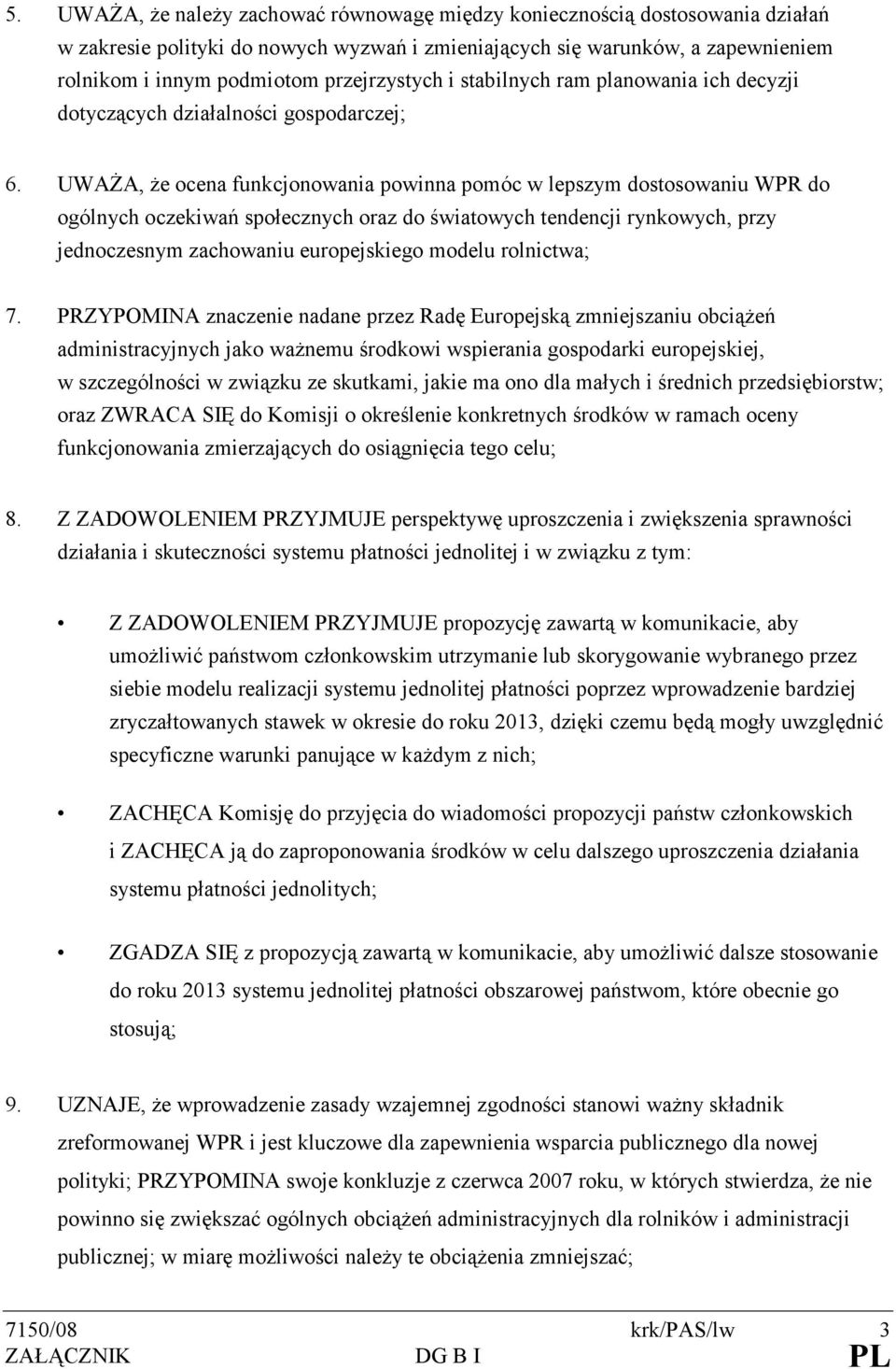 UWAśA, Ŝe ocena funkcjonowania powinna pomóc w lepszym dostosowaniu WPR do ogólnych oczekiwań społecznych oraz do światowych tendencji rynkowych, przy jednoczesnym zachowaniu europejskiego modelu