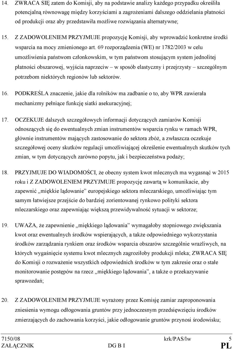 69 rozporządzenia (WE) nr 1782/2003 w celu umoŝliwienia państwom członkowskim, w tym państwom stosującym system jednolitej płatności obszarowej, wyjścia naprzeciw w sposób elastyczny i przejrzysty