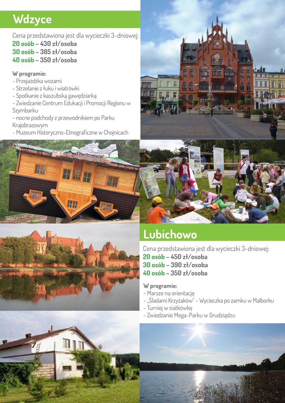 Krajobrazowym - Muzeum Historyczno-Etnograficzne w Chojnicach Lubichowo Cena przedstawiona jest dla wycieczki 3-dniowej: 20 osób 450 zł/osoba 30 osób 390