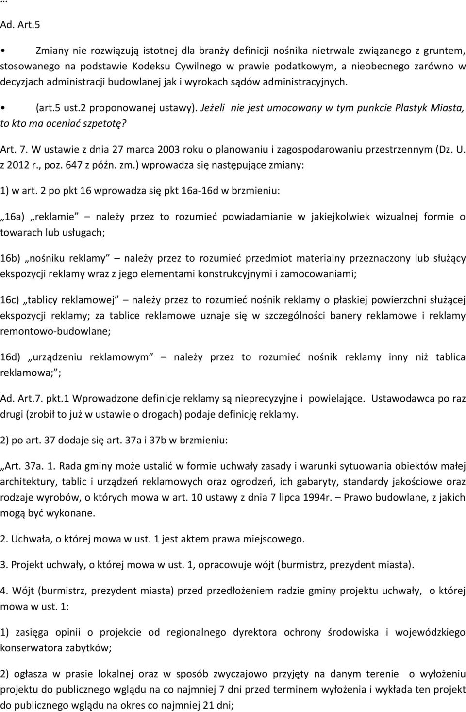 administracji budowlanej jak i wyrokach sądów administracyjnych. (art.5 ust.2 proponowanej ustawy). Jeżeli nie jest umocowany w tym punkcie Plastyk Miasta, to kto ma oceniać szpetotę? Art. 7.